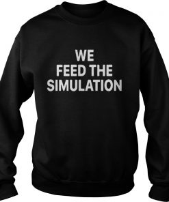 Elon Musk We feed the Simulation Sweatshirt