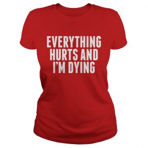 Everything Hurts And I’m Dying Ladies Tee