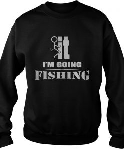 F-It I’m going fishing Sweatshirt