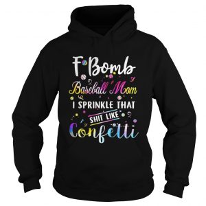 F bomb baseball mom I sprinkle that shit like confetti Hoodie