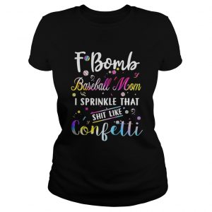 F bomb baseball mom I sprinkle that shit like confetti Ladies Tee