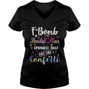F bomb baseball mom I sprinkle that shit like confetti Vneck