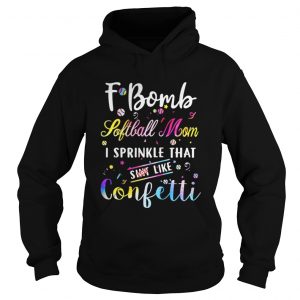 F-bomb softball mom I sprinkle that shit like confetti Hoodie