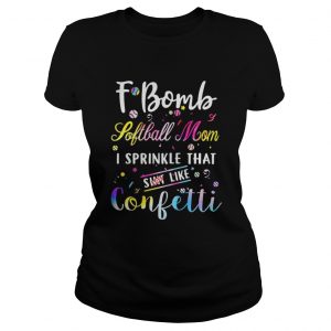 F-bomb softball mom I sprinkle that shit like confetti Ladies Tee