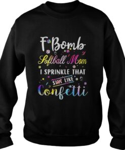 F-bomb softball mom I sprinkle that shit like confetti Sweatshirt