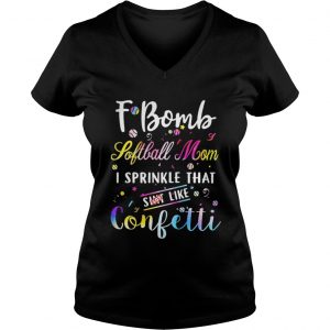 F-bomb softball mom I sprinkle that shit like confetti Vneck