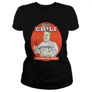 Famous Chili It’s Probably What I Do Best ladies Tee