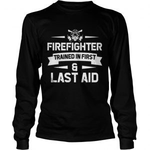 Firefighter Trained In First And Last Aid Longsleeve Tee