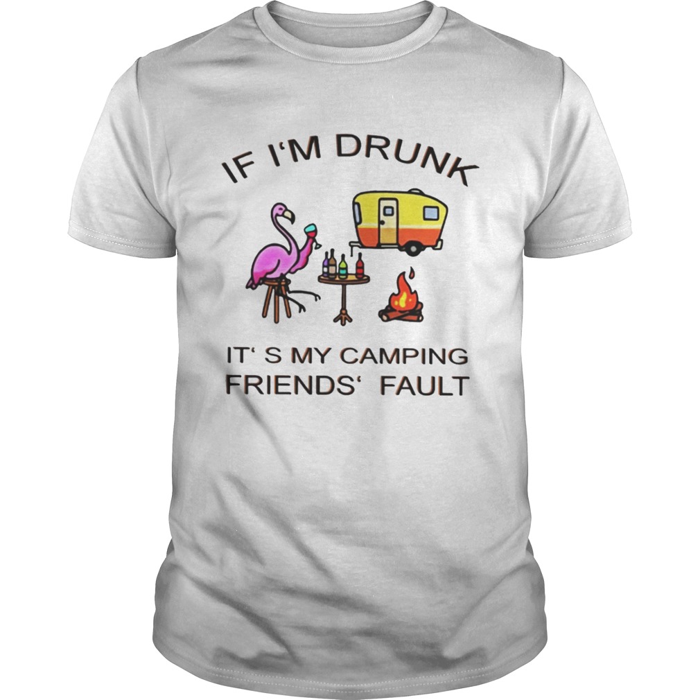 Flamingo If I’m Drunk It’s My Camping Friends’ Fault shirt