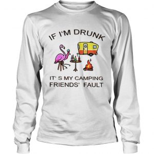 Flamingo If I’m Drunk It’s My Camping Friends’ Fault longsleeve Tee