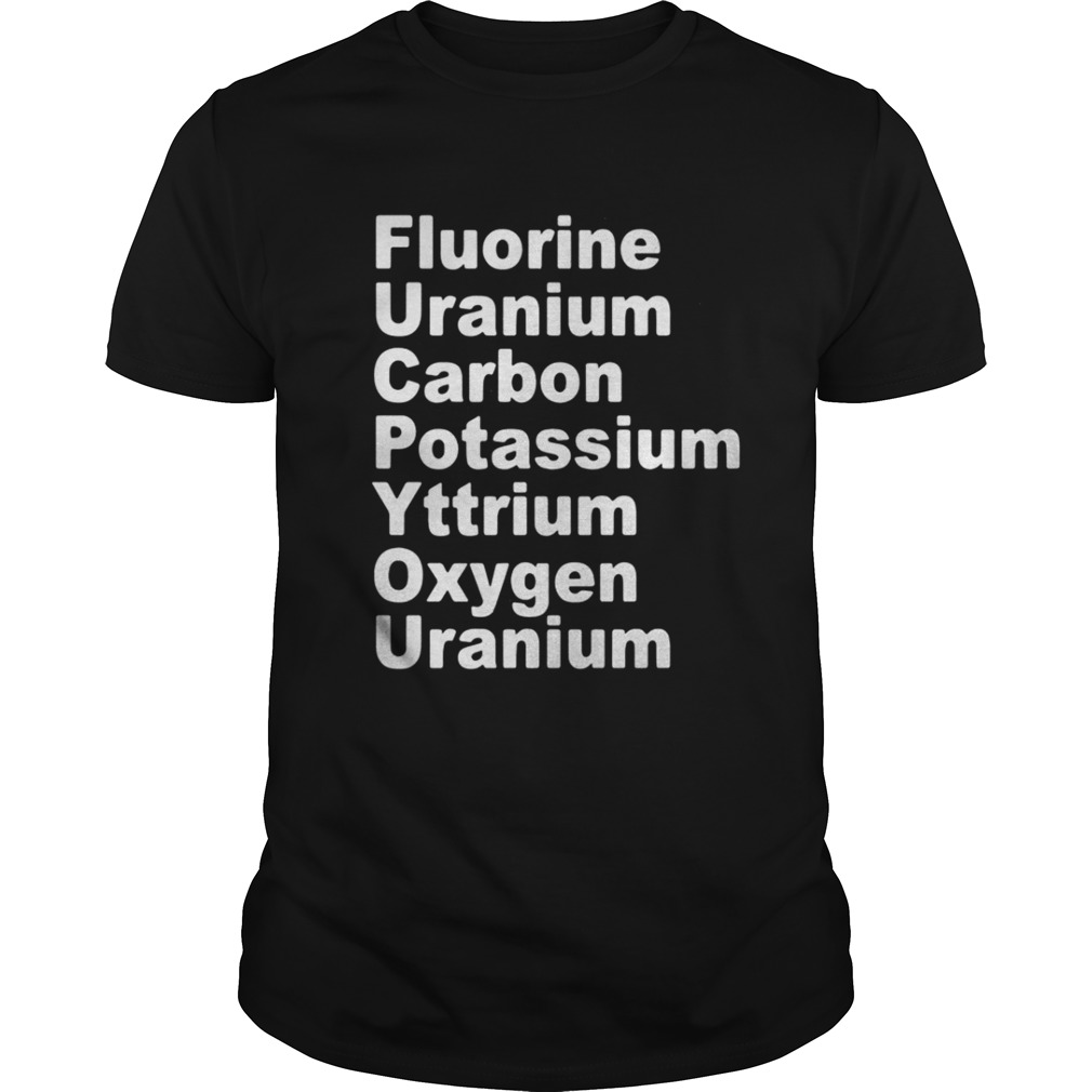 Fluorine Uranium Carbon Potassium Yttrium Oxygen Uranium Shirt