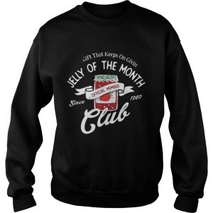 Gift That keeps On Giving Jelly Of The Month Club Sweatshirt