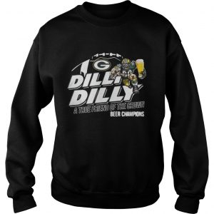 Green Bay Packers dilly dilly a true friend of the crown beer champions Sweatshirt
