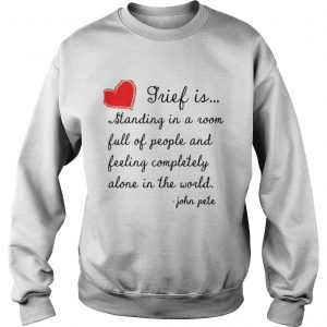 Grief is standing in a room full of people and feeling completely alone in the world Sweatshirt