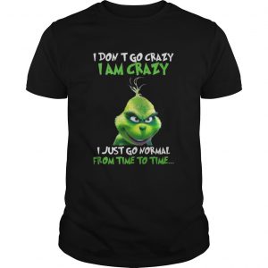 Grinch I Don’t Go Crazy I Am Crazy Time To Time Christmas Guys
