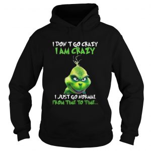Grinch I Don’t Go Crazy I Am Crazy Time To Time Christmas Hoodie