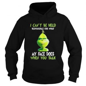 Grinch I can’t be held responsible for what my face does when you talk Hoodie