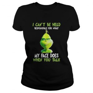 Grinch I can’t be held responsible for what my face does when you talk Ladies Tee