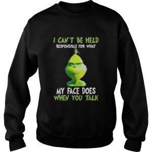 Grinch I can’t be held responsible for what my face does when you talk Sweatshirt