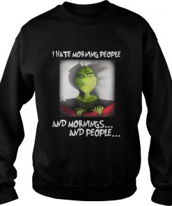 Grinch I hate morning people and mornings and people Sweatshirt