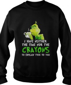 Grinch I have neither the time nor the crayons Christmas Sweatshirt