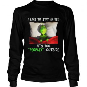 Grinch I like to stay in bed it’s too peopley outside Christmas Longsleeve Tee