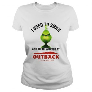Grinch I used to smile and then I worked at Out back steak house Ladies Tee