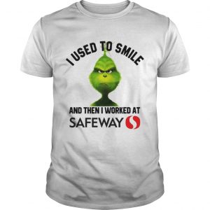 Grinch I used to smile and then I worked at Safeway Guys