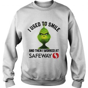 Grinch I used to smile and then I worked at Safeway Sweatshirt