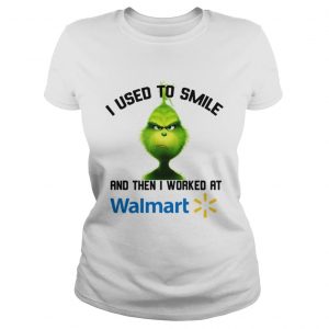 Grinch I used to smile and then I worked at Walmart Ladies Tee
