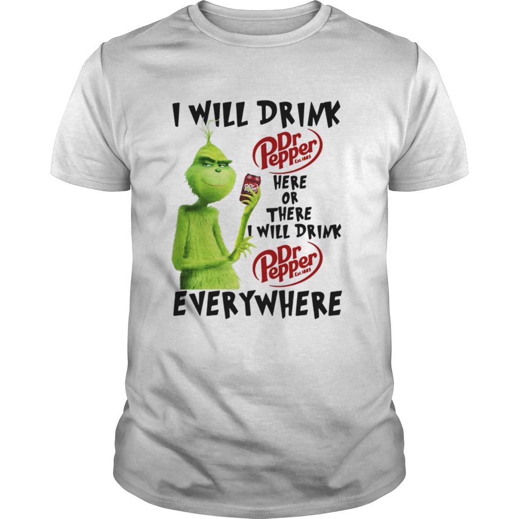 Grinch I will drink Dr Pepper here or there I will drink Dr Pepper every where shirt