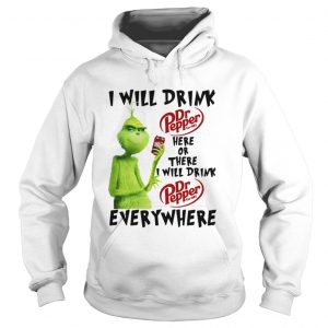 Grinch I will drink Dr Pepper here or there I will drink Dr Pepper every where Hoodie