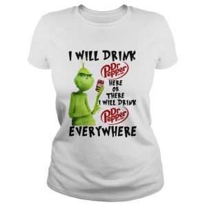 Grinch I will drink Dr Pepper here or there I will drink Dr Pepper every where Ladies Tee