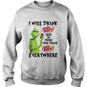 Grinch I will drink Dr Pepper here or there I will drink Dr Pepper every where Sweatshirt