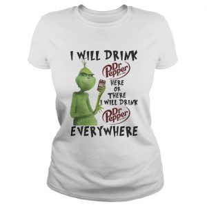 Grinch I will drink Dr Pepper here or there I will drink everywhere Christmas Ladies Tee