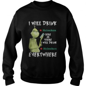 Grinch I will drink Heineken here or there or everywhere Sweatshirt