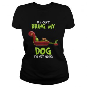 Grinch If I Can’t Bring My Dog I’m Not Going Ladies Tee