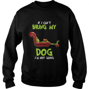 Grinch If I Can’t Bring My Dog I’m Not Going Sweatshirt