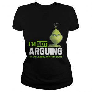 Grinch I’m not arguing I’m explaining why I’m right Ladies Tee