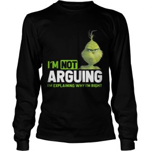 Grinch I’m not arguing I’m explaining why I’m right Longsleeve Tee