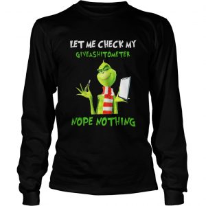 Grinch Let me check my giveashitometer nope nothing Longsleeve Tee