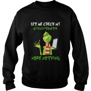 Grinch Let me check my giveashitometer nope nothing Sweatshirt