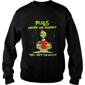 Grinch Pugs make me happy you not so much Sweatshirt