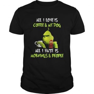 Grinch all I love is coffee and my dog all I hate is mornings and Guys