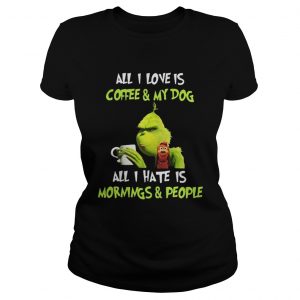 Grinch all I love is coffee and my dog all I hate is mornings and Ladies Tee