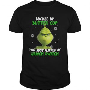 Grinch buckle up buttercup you just flipped my grinch switch Guys