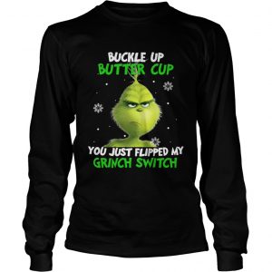 Grinch buckle up buttercup you just flipped my grinch switch Longsleeve Tee