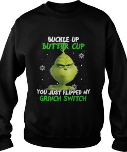 Grinch buckle up buttercup you just flipped my grinch switch Sweatshirt