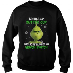 Grinch buckle up buttercup you just flipped my grinch switch Sweatshirt