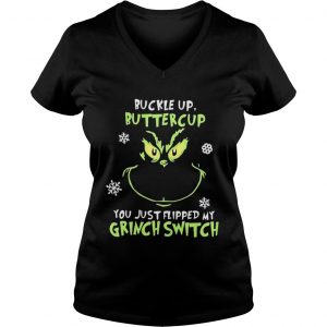 Grinch face buckle up buttercup you just flipped my witch switch Christmas Vneck